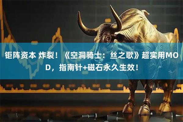 钜阵资本 炸裂！《空洞骑士：丝之歌》超实用MOD，指南针+磁石永久生效！