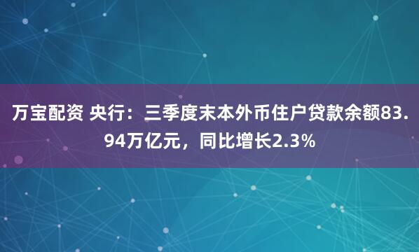万宝配资 央行：三季度末本外币住户贷款余额83.94万亿元，同比增长2.3%